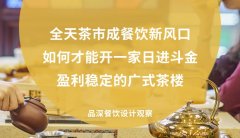 全天茶市成餐飲新風口，如何才能開一家日進斗金，盈利穩定的廣式茶樓?